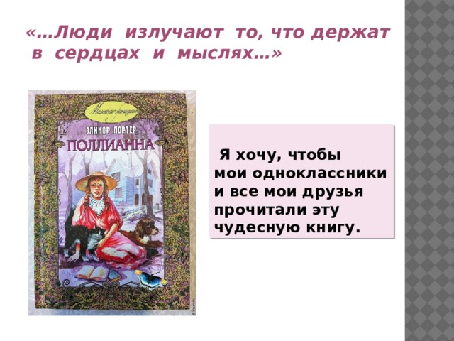 «…Люди излучают то, что держат  в сердцах и мыслях…»   Я хочу, чтобы мои одноклассники и все мои друзья прочитали эту чудесную книгу.