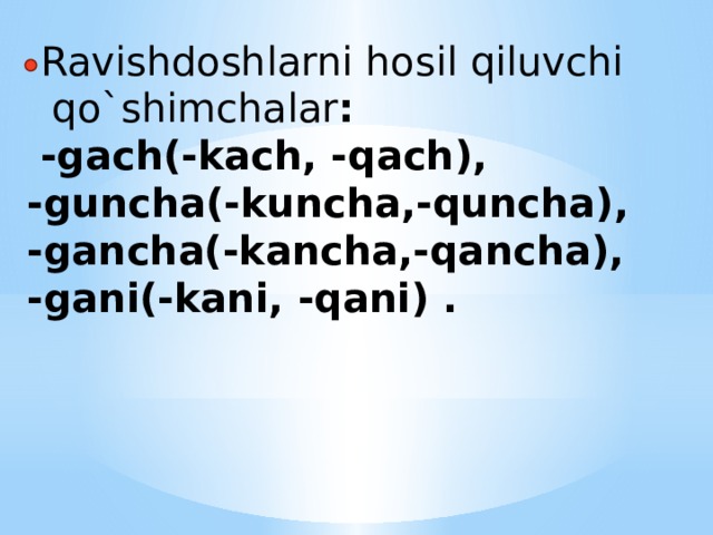 Ravishdoshlarni hosil qiluvchi  qo`shimchalar :  -gach(-kach, -qach),  -guncha(-kuncha,-quncha),  -gancha(-kancha,-qancha),  -gani(-kani, -qani) .