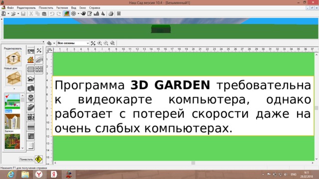 Программа 3D GARDEN требовательна к видеокарте компьютера, однако работает с потерей скорости даже на очень слабых компьютерах.
