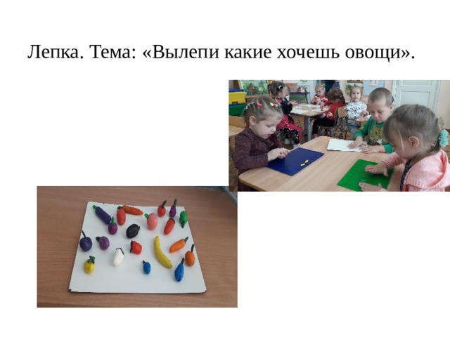 Лепка. Тема: «Вылепи какие хочешь овощи».