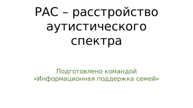 РАС – расстройство аутистического спектра Подготовлено командой «Информационная поддержка семей»