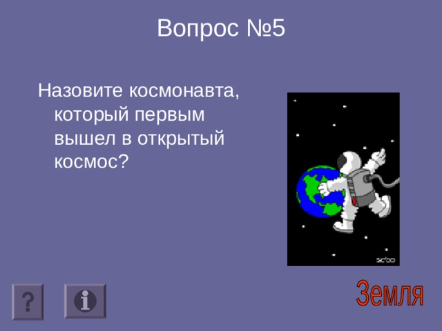 Вопрос №5   Назовите космонавта, который первым вышел в открытый космос?