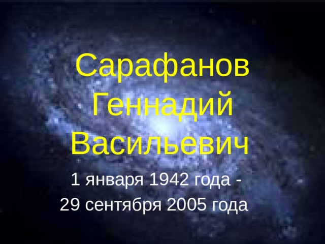 Сарафанов Геннадий Васильевич  1 января 1942 года - 29 сентября 2005 года