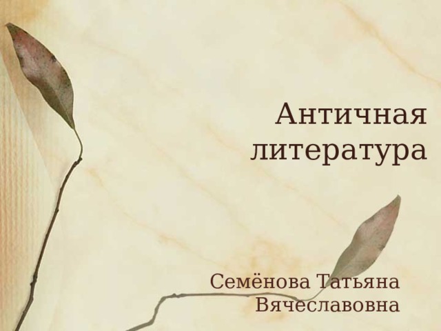 Античная литература Семёнова Татьяна Вячеславовна
