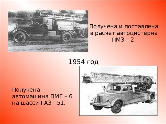 Получена и поставлена в расчет автоцистерна ПМЗ – 2. 1954 год Получена автомашина ПМГ – 6 на шасси ГАЗ - 51.