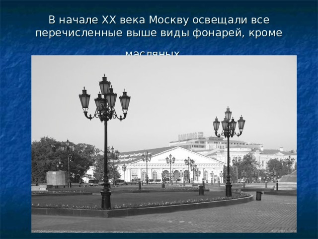 В начале XX века Москву освещали все перечисленные выше виды фонарей, кроме масляных.