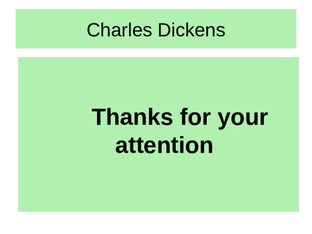 Charles Dickens  Thanks for your attention