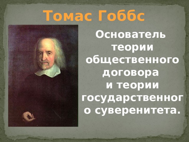 Томас Гоббс Основатель  теории общественного договора  и теории государственного суверенитета.