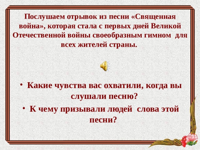 Послушаем отрывок из песни «Священная война», которая стала с первых дней Великой Отечественной войны своеобразным гимном для всех жителей страны.