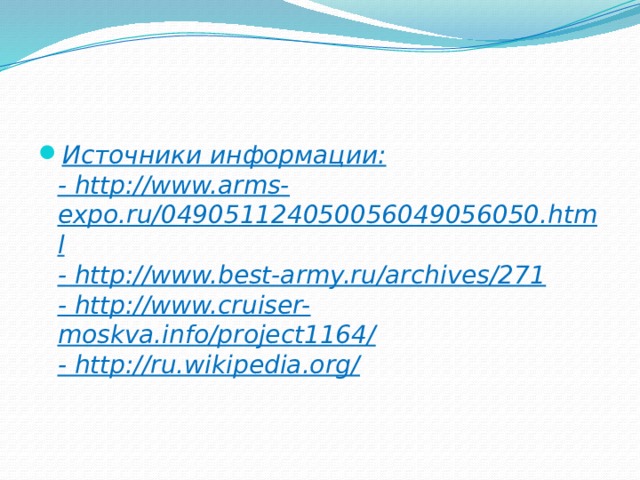 Источники информации:  - http://www.arms-expo.ru/049051124050056049056050.html  - http://www.best-army.ru/archives/271  - http://www.cruiser-moskva.info/project1164/  - http://ru.wikipedia.org/