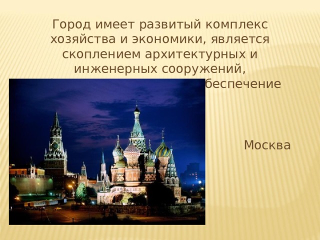 Город имеет развитый комплекс хозяйства и экономики, является скоплением архитектурных и инженерных сооружений, обеспечивающих жизнеобеспечение населения. Москва