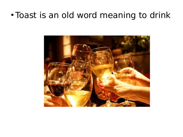 Toast is an old word meaning to drink