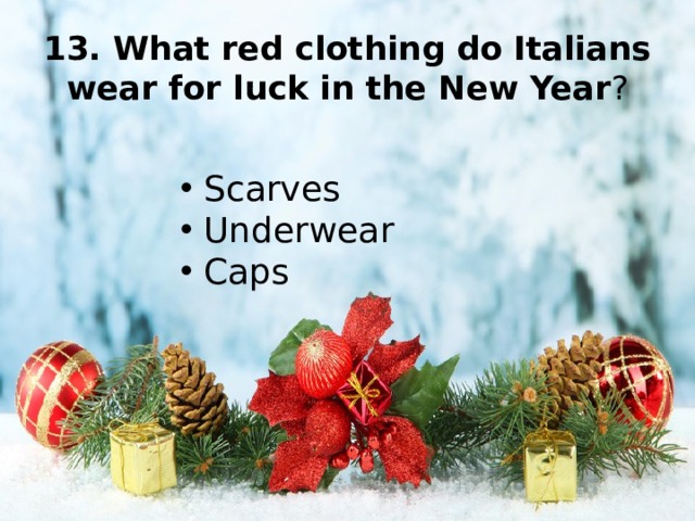 13. What red clothing do Italians wear for luck in the New Year ?