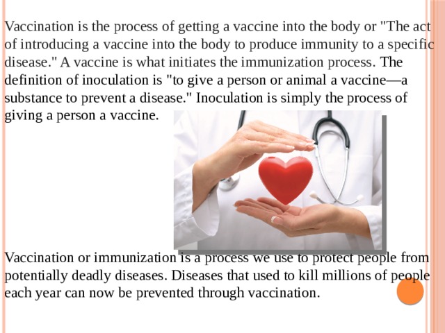 Vaccination is the process of getting a vaccine into the body or 