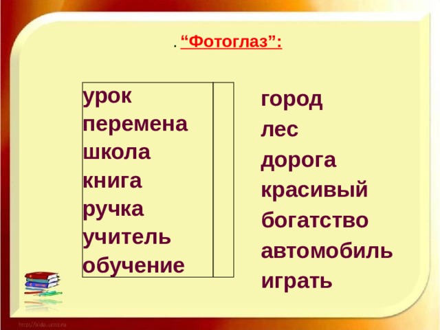 . “Фотоглаз”:   город  лес  дорога  красивый  богатство  автомобиль  играть урок  перемена  школа  книга  ручка  учитель  обучение