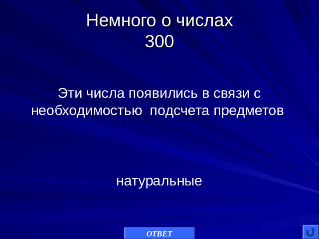 Немного о числах  300 Эти числа появились в связи с необходимостью подсчета предметов натуральные ОТВЕТ