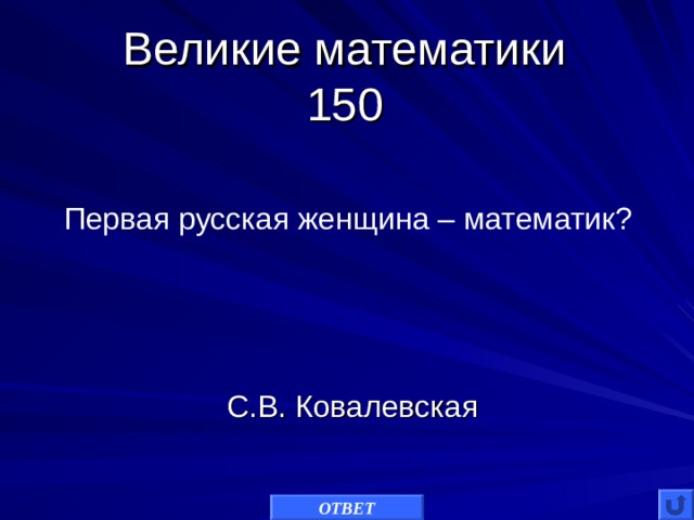 Великие математики  150 Первая русская женщина – математик? С.В. Ковалевская ОТВЕТ