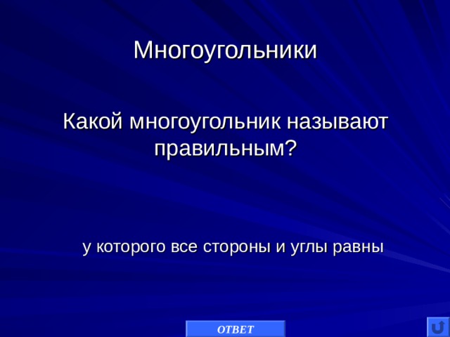 Многоугольники Какой многоугольник называют правильным? у которого все стороны и углы равны ОТВЕТ