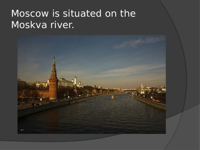 Moscow is situated on the Moskva river.