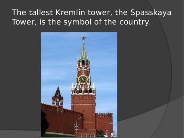 The tallest Kremlin tower, the Spasskaya Tower, is the symbol of the country.