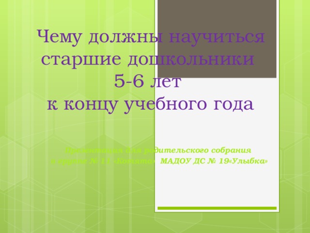 Чему должны научиться старшие дошкольники  5-6 лет  к концу учебного года    Презентация для родительского собрания в группе № 11 «Котята» МАДОУ ДС № 19«Улыбка»