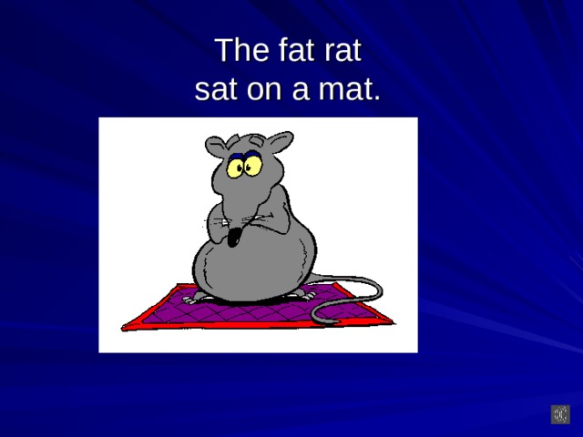 The fat rat  sat  on a mat.
