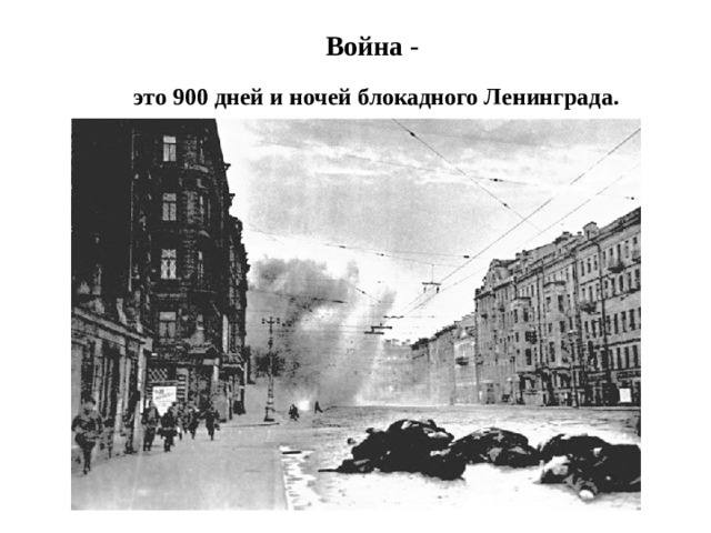 Война - это 900 дней и ночей блокадного Ленинграда.