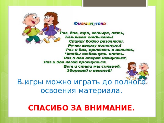 В игры можно играть до полного освоения материала. СПАСИБО ЗА ВНИМАНИЕ.