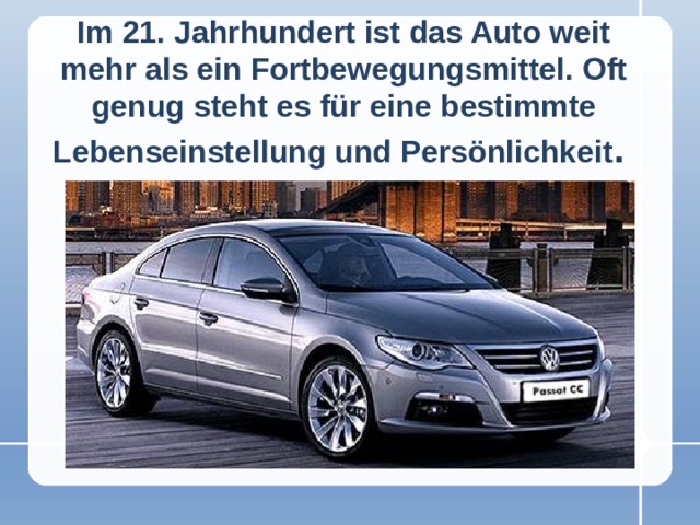 Im 21. Jahrhundert ist das Auto weit mehr als ein Fortbewegungsmittel. Oft genug steht es für eine bestimmte Lebenseinstellung und Persönlichkeit .