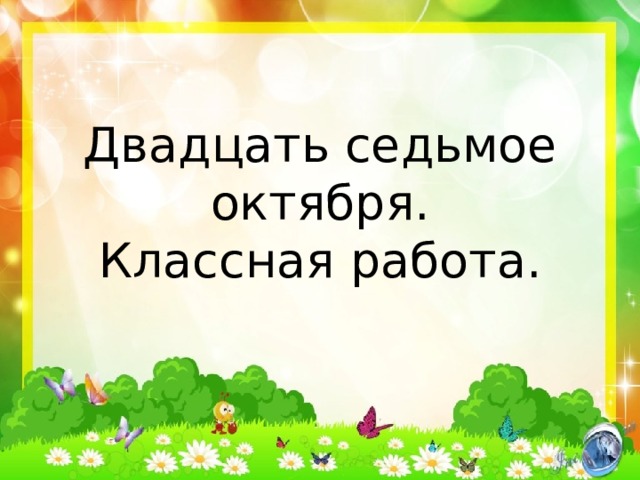 Двадцать седьмое октября.  Классная работа.