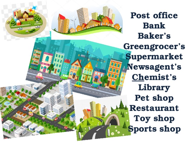 Post office Bank Baker’s Greengrocer’s Supermarket Newsagent’s Ch emist’s Library Pet shop Restaurant Toy shop Sports shop