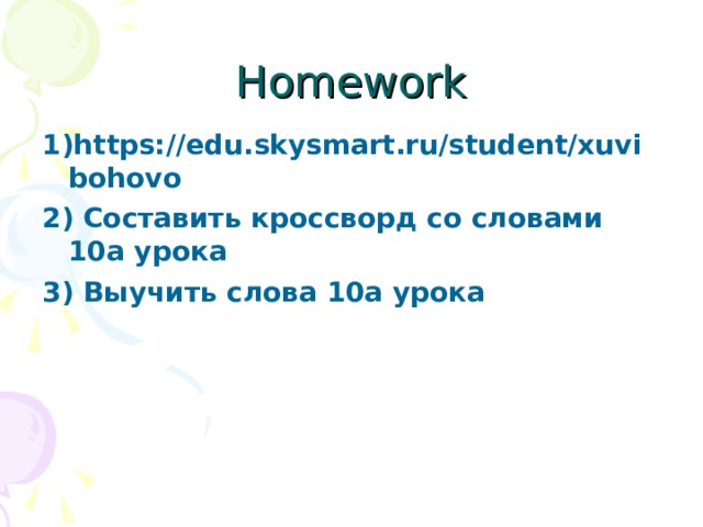 Homework 1)https://edu.skysmart.ru/student/xuvibohovo 2) Составить кроссворд со словами 10а урока 3) Выучить слова 10а урока