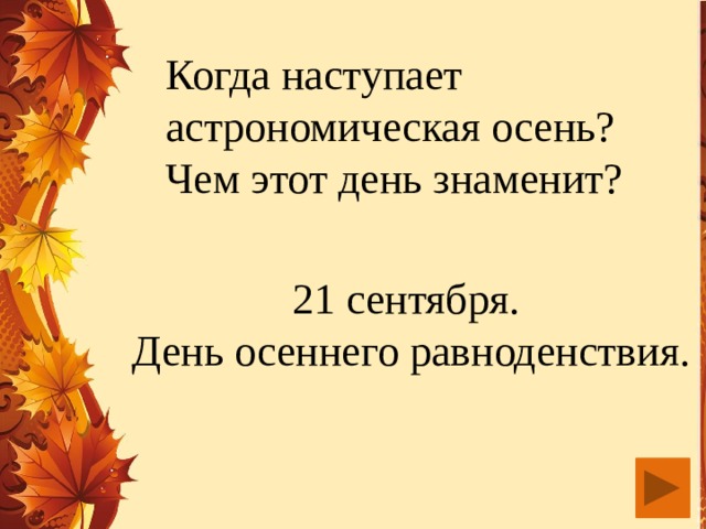 Когда наступает астрономическая осень? Чем этот день знаменит? 21 сентября.  День осеннего равноденствия.