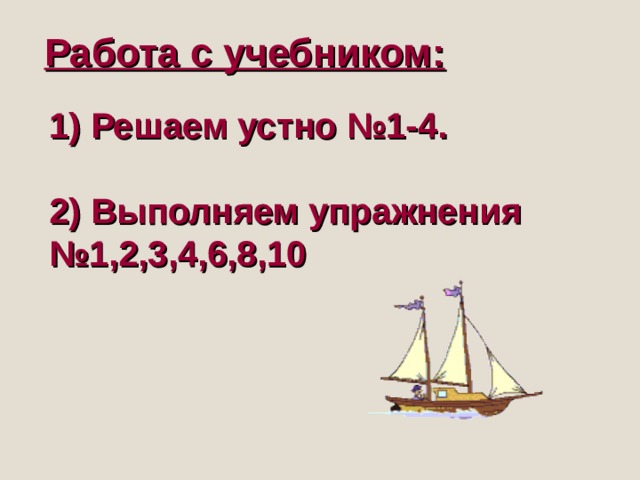 Работа с учебником: 1 ) Решаем устно №1-4.  2 ) Выполняем упражнения №1,2,3,4,6,8,10