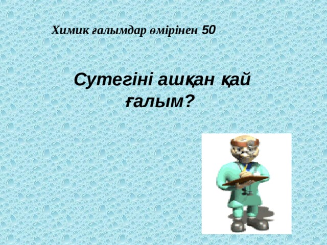 Химик ғалымдар өмірінен 50 Сутегіні ашқан қай ғалым?