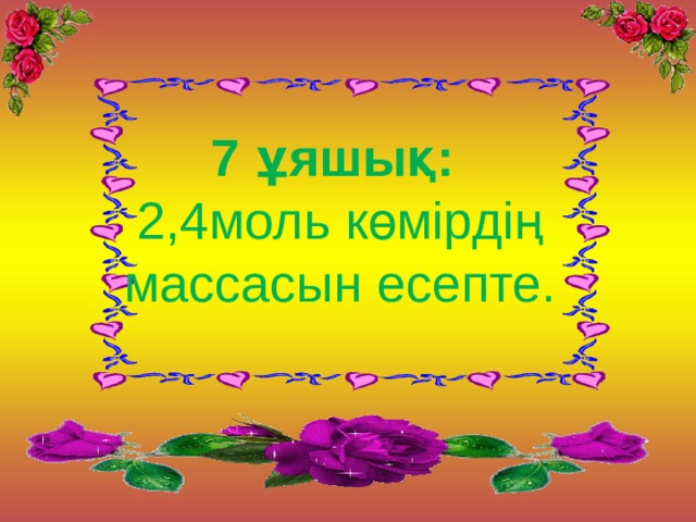 7 ұяшық:  2,4моль көмірдің массасын есепте.