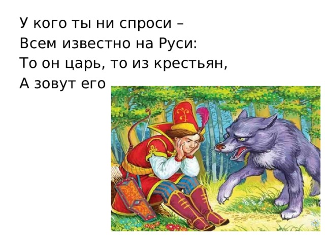 У кого ты ни спроси – Всем известно на Руси: То он царь, то из крестьян, А зовут его …..