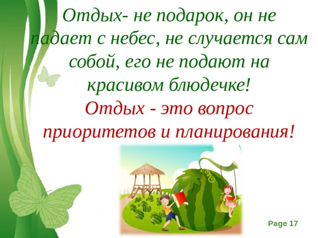 Отдых- не подарок, он не падает с небес, не случается сам собой, его не подают на красивом блюдечке!  Отдых - это вопрос приоритетов и планирования!