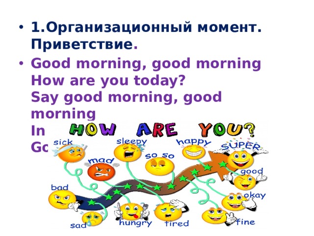 1.Организационный момент. Приветствие . Good morning, good morning  How are you today?  Say good morning, good morning   In a special way.  Good morning everyone!