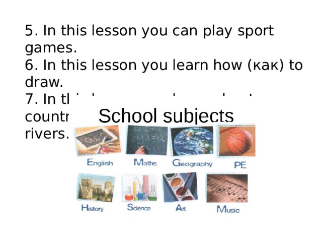 5. In this lesson you can play sport games. 6. In this lesson you learn how (как) to draw. 7. In this lesson you learn about countries, mountains (горы) and rivers.