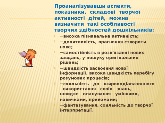 Проаналізувавши аспекти, показники, складові творчої активності дітей, можна визначити такі особливості творчих здібностей дошкільників: