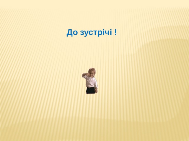 До зустрічі !