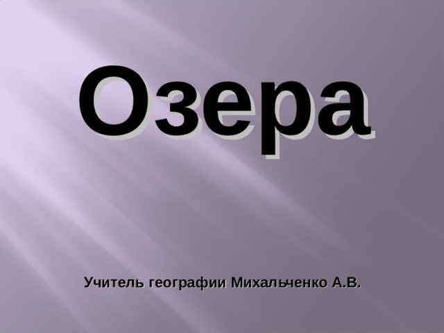 Озера   Учитель географии Михальченко А.В.