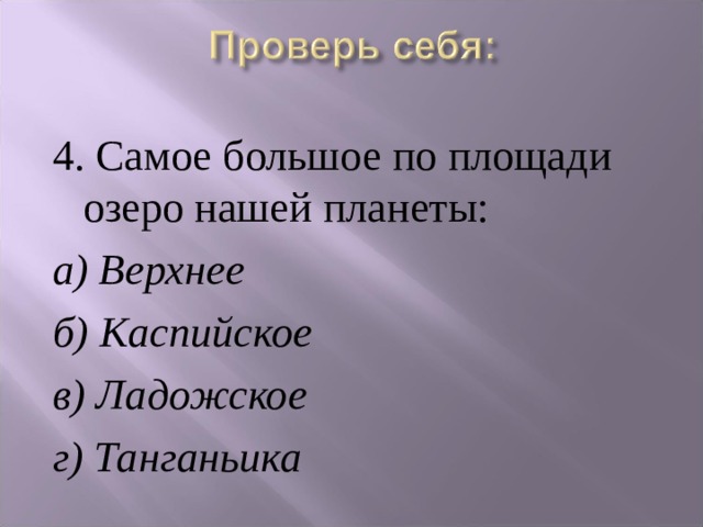 4. Самое большое по площади озеро нашей планеты: а) Верхнее б) Каспийское в) Ладожское  г) Танганьика