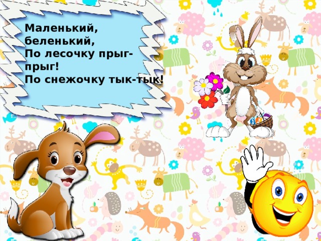 Маленький, беленький, По лесочку прыг-прыг! По снежочку тык-тык!