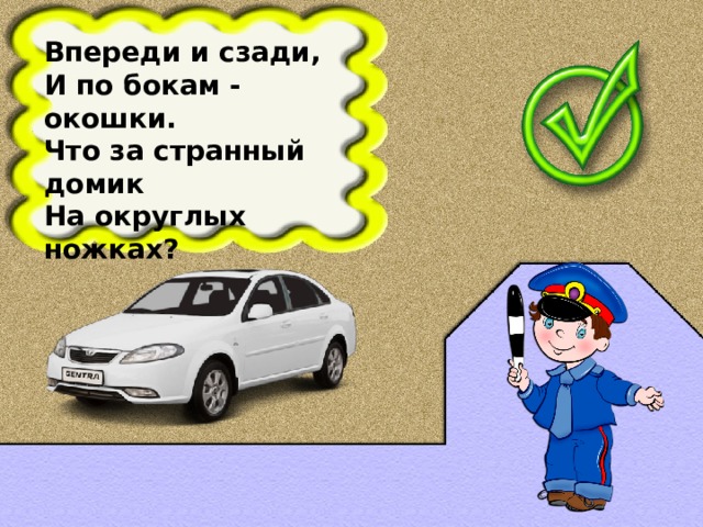 Впереди и сзади, И по бокам - окошки. Что за странный домик На округлых ножках?