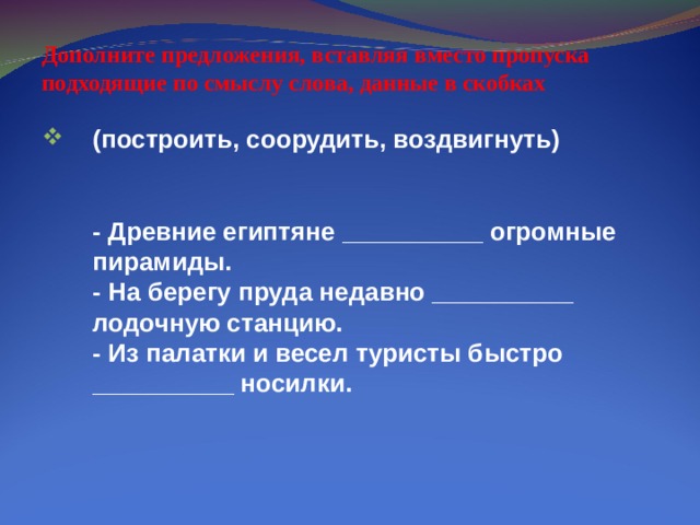 Дополните предложения, вставляя вместо пропуска подходящие по смыслу слова, данные в скобках