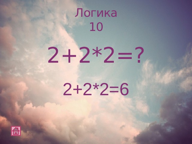 Логика  10 2+2*2=? 2+2*2=6