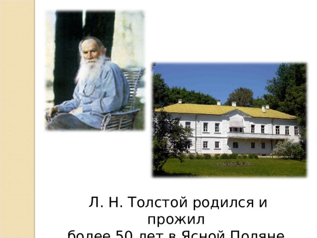 Л. Н. Толстой родился и прожил более 50 лет в Ясной Поляне