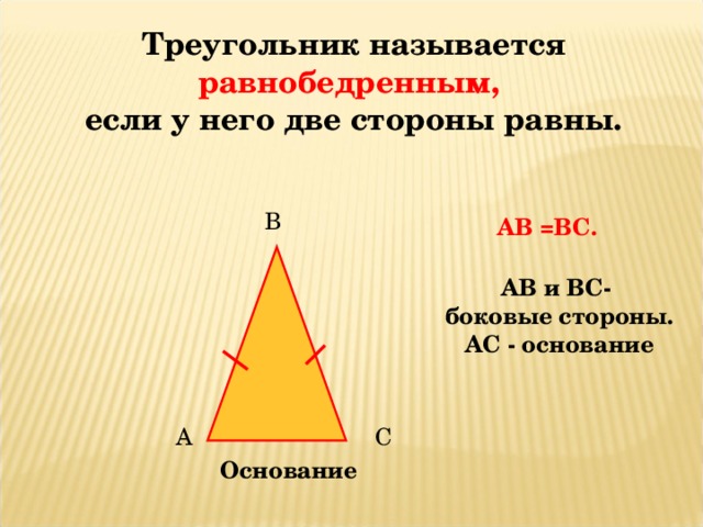 Треугольник называется равнобедренным, если у него две стороны равны.  В АВ = ВС. АВ и ВС- боковые стороны. АС - основание А С Основание